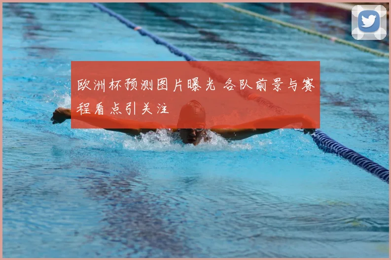 欧洲杯预测图片曝光 各队前景与赛程看点引关注