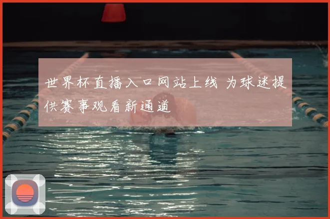 世界杯直播入口网站上线 为球迷提供赛事观看新通道
