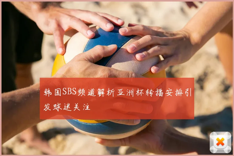 韩国SBS频道解析亚洲杯转播安排引发球迷关注