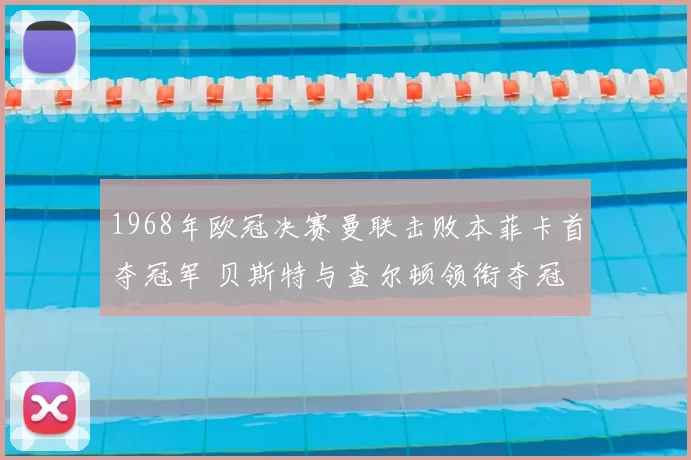 1968年欧冠决赛曼联击败本菲卡首夺冠军 贝斯特与查尔顿领衔夺冠