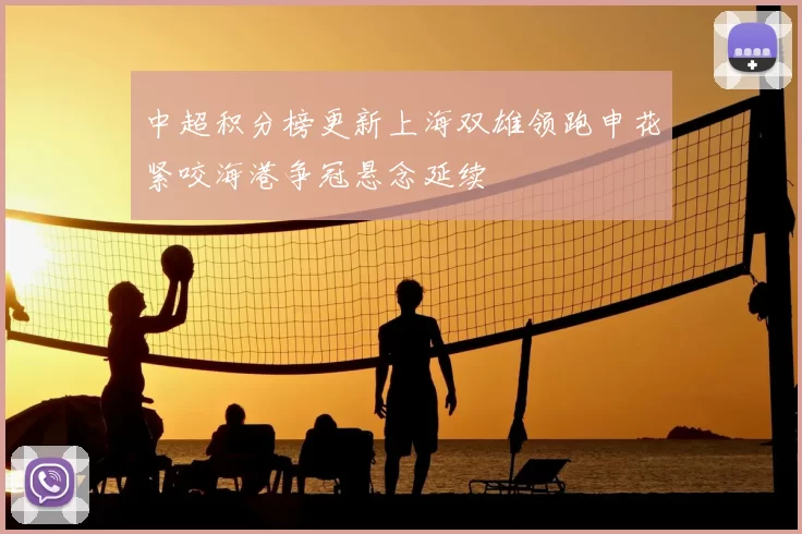 中超积分榜更新上海双雄领跑申花紧咬海港争冠悬念延续