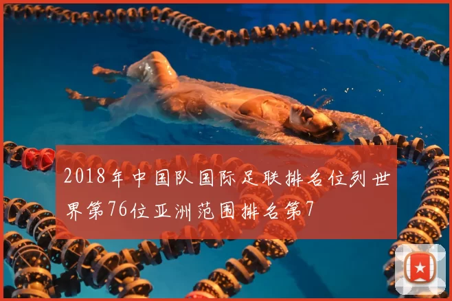 2018年中国队国际足联排名位列世界第76位亚洲范围排名第7