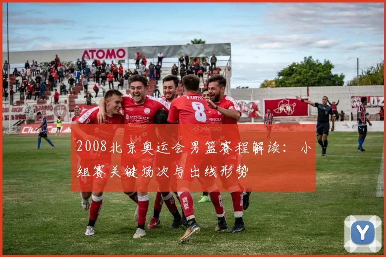 2008北京奥运会男篮赛程解读:小组赛关键场次与出线形势