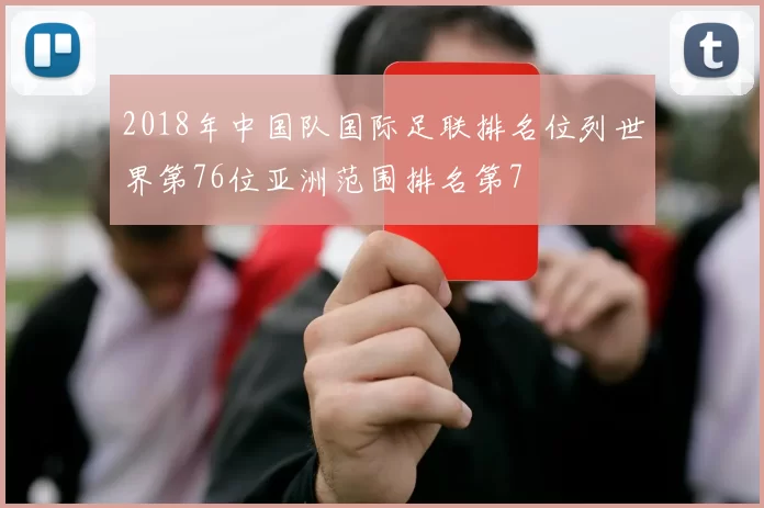 2018年中国队国际足联排名位列世界第76位亚洲范围排名第7