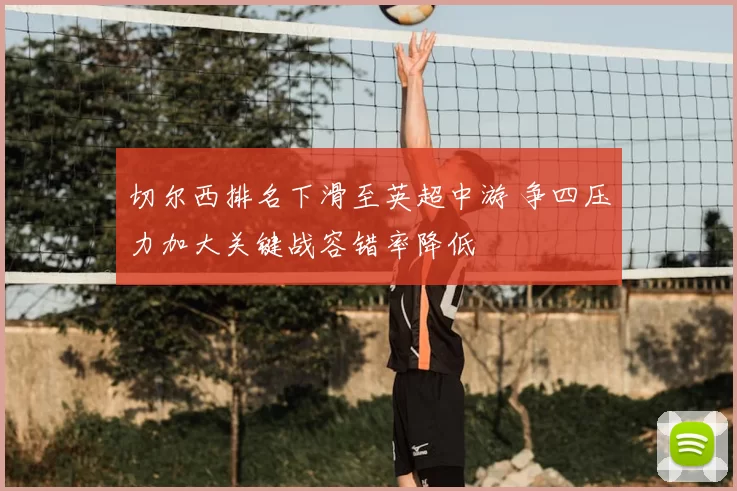 切尔西排名下滑至英超中游 争四压力加大关键战容错率降低
