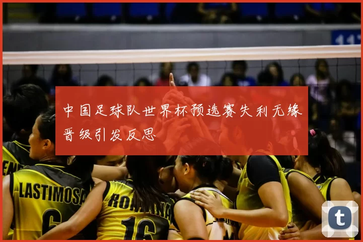 中国足球队世界杯预选赛失利无缘晋级引发反思